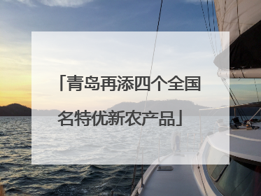 青岛再添四个全国名特优新农产品