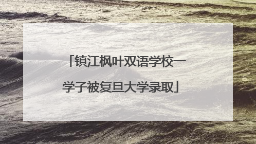 镇江枫叶双语学校一学子被复旦大学录取