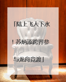 陆上飞人下水！苏炳添跨界参与龙舟竞渡