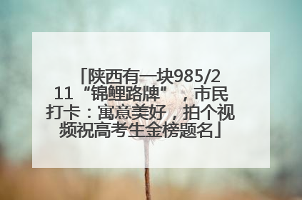 陕西有一块985/211“锦鲤路牌”，市民打卡：寓意美好，拍个视频祝高考生金榜题名