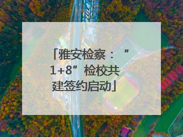 雅安检察：“1+8”检校共建签约启动