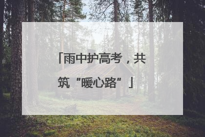 雨中护高考，共筑“暖心路”