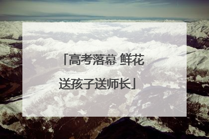 高考落幕 鲜花送孩子送师长
