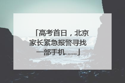 高考首日，北京家长紧急报警寻找一部手机……