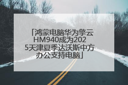 鸿蒙电脑华为擎云 HM940成为2025天津夏季达沃斯中方办公支持电脑
