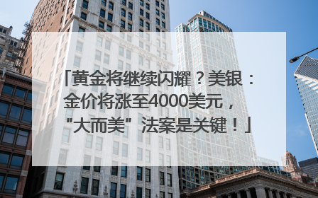 黄金将继续闪耀？美银：金价将涨至4000美元，“大而美”法案是关键！