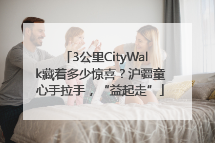 3公里CityWalk藏着多少惊喜？沪疆童心手拉手，“益起走”