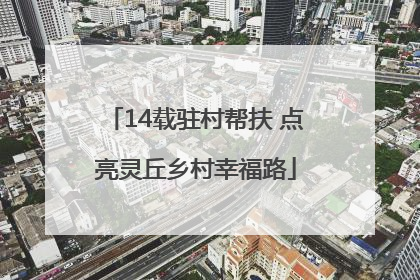 14载驻村帮扶 点亮灵丘乡村幸福路