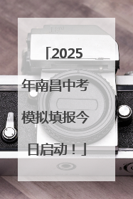 2025年南昌中考模拟填报今日启动！