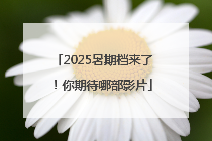 2025暑期档来了！你期待哪部影片