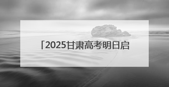 2025甘肃高考明日启幕 静待考生金榜题名