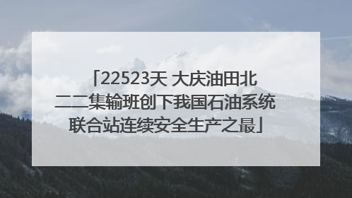22523天 大庆油田北二二集输班创下我国石油系统联合站连续安全生产之最
