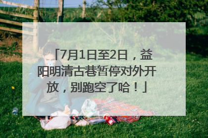 7月1日至2日，益阳明清古巷暂停对外开放，别跑空了哈！