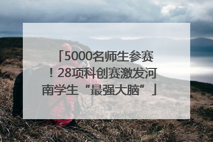 5000名师生参赛！28项科创赛激发河南学生“最强大脑”