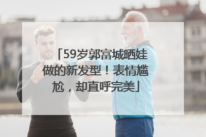 59岁郭富城晒娃做的新发型！表情尴尬，却直呼完美