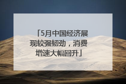 5月中国经济展现较强韧劲，消费增速大幅回升
