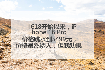 618开始以来，iPhone 16 Pro价格跳水到5499元，价格虽然诱人，但我劝果粉们再等等！