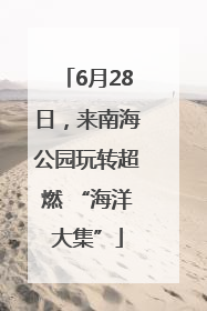 6月28日，来南海公园玩转超燃 “海洋大集”