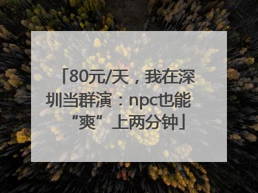 80元/天，我在深圳当群演：npc也能“爽”上两分钟