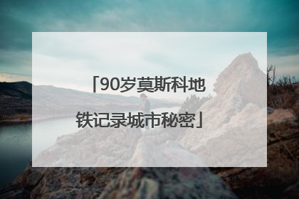90岁莫斯科地铁记录城市秘密