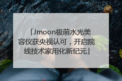 Jmoon极萌水光美容仪获央视认可，开启院线技术家用化新纪元